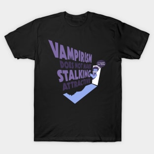 Vampirism Does Not Make Stalking Attractive T-Shirt